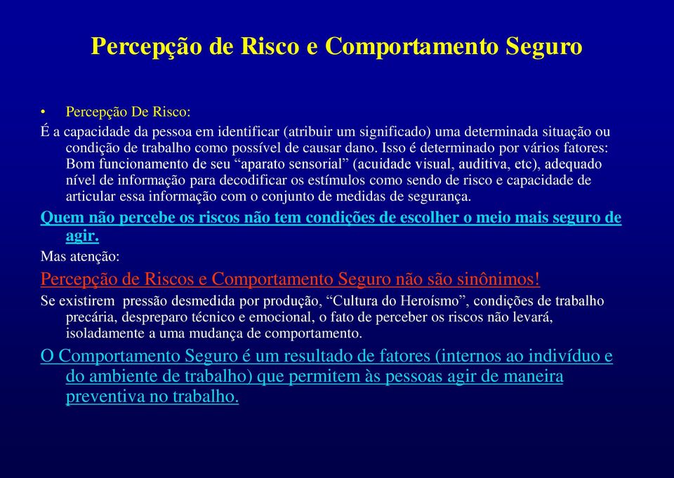 Isso é determinado por vários fatores: Bom funcionamento de seu aparato sensorial (acuidade visual, auditiva, etc), adequado nível de informação para decodificar os estímulos como sendo de risco e