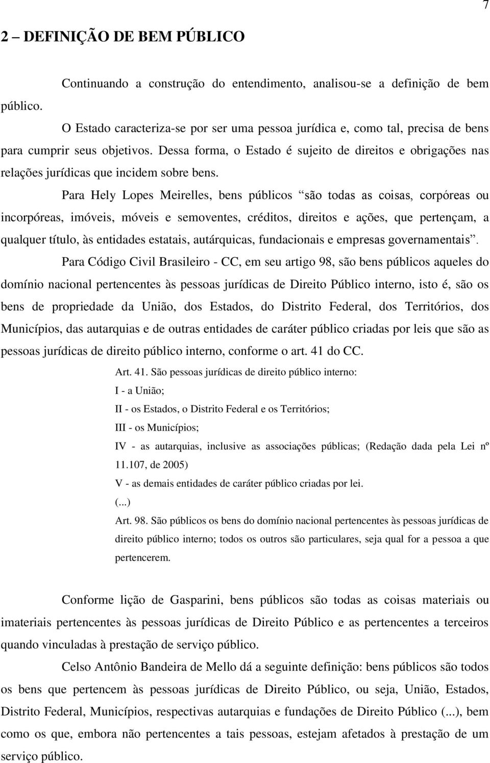 Dessa forma, o Estado é sujeito de direitos e obrigações nas relações jurídicas que incidem sobre bens.