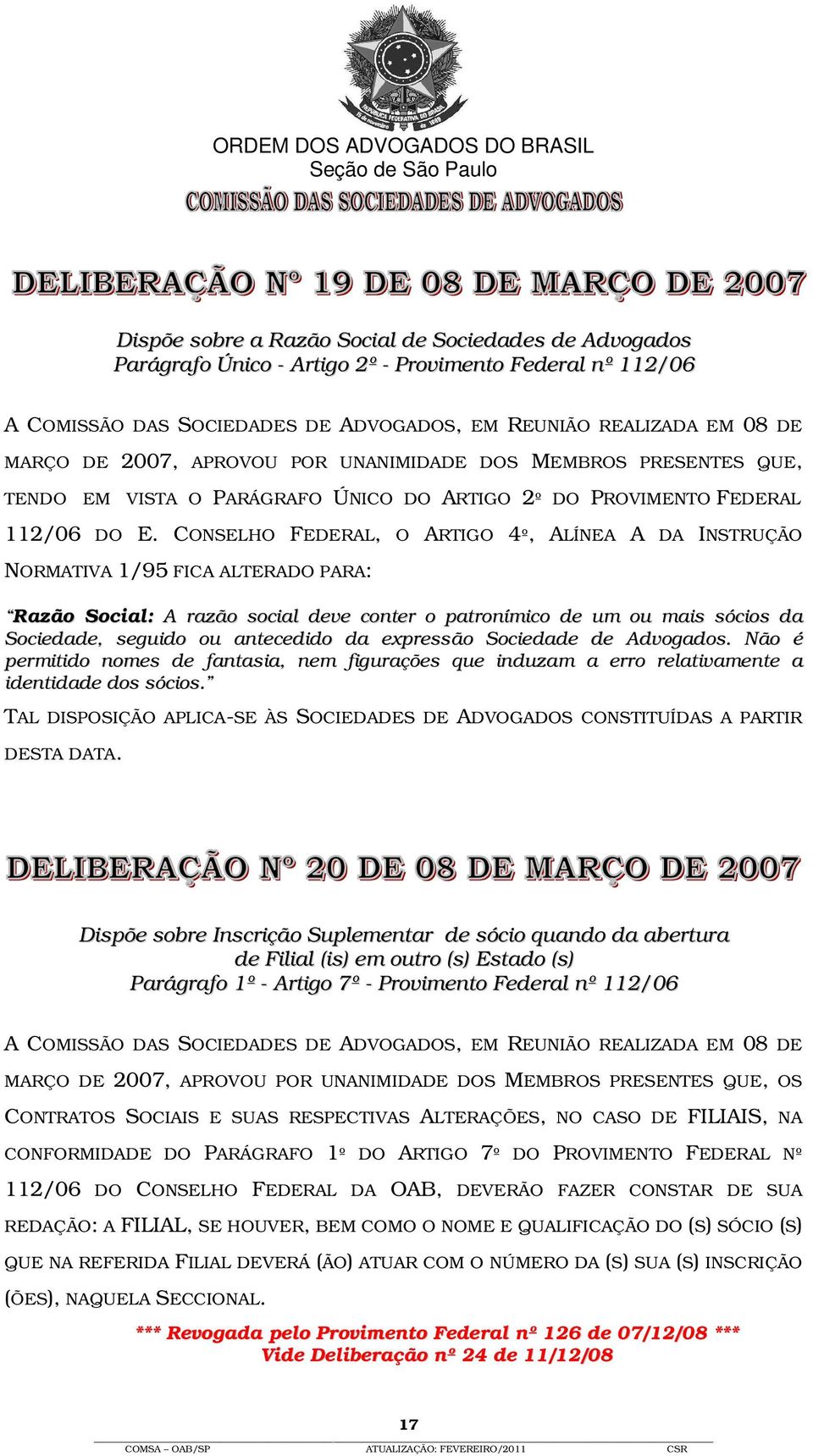 CONSELHO FEDERAL, O ARTIGO 4º, ALÍNEA A DA INSTRUÇÃO NORMATIVA 1/95 FICA ALTERADO PARA: Razão Social: A razão social deve conter o patronímico de um ou mais sócios da Sociedade, seguido ou antecedido