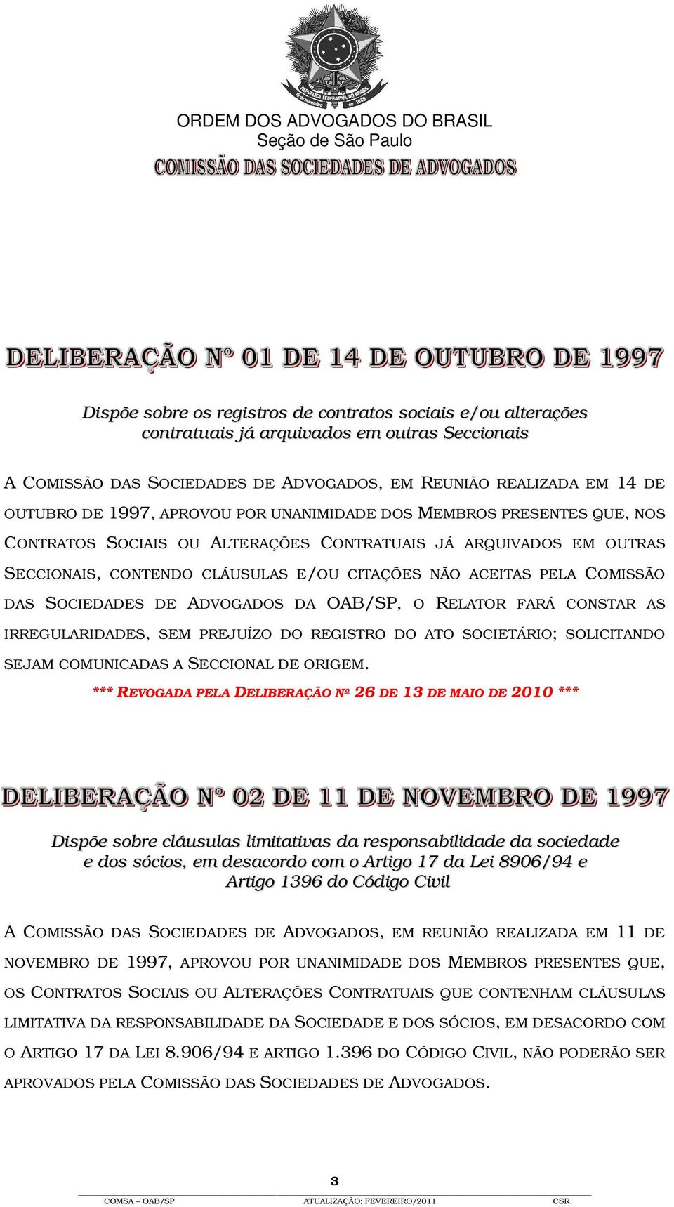 SOCIEDADES DE ADVOGADOS DA OAB/SP, O RELATOR FARÁ CONSTAR AS IRREGULARIDADES, SEM PREJUÍZO DO REGISTRO DO ATO SOCIETÁRIO; SOLICITANDO SEJAM COMUNICADAS A SECCIONAL DE ORIGEM.