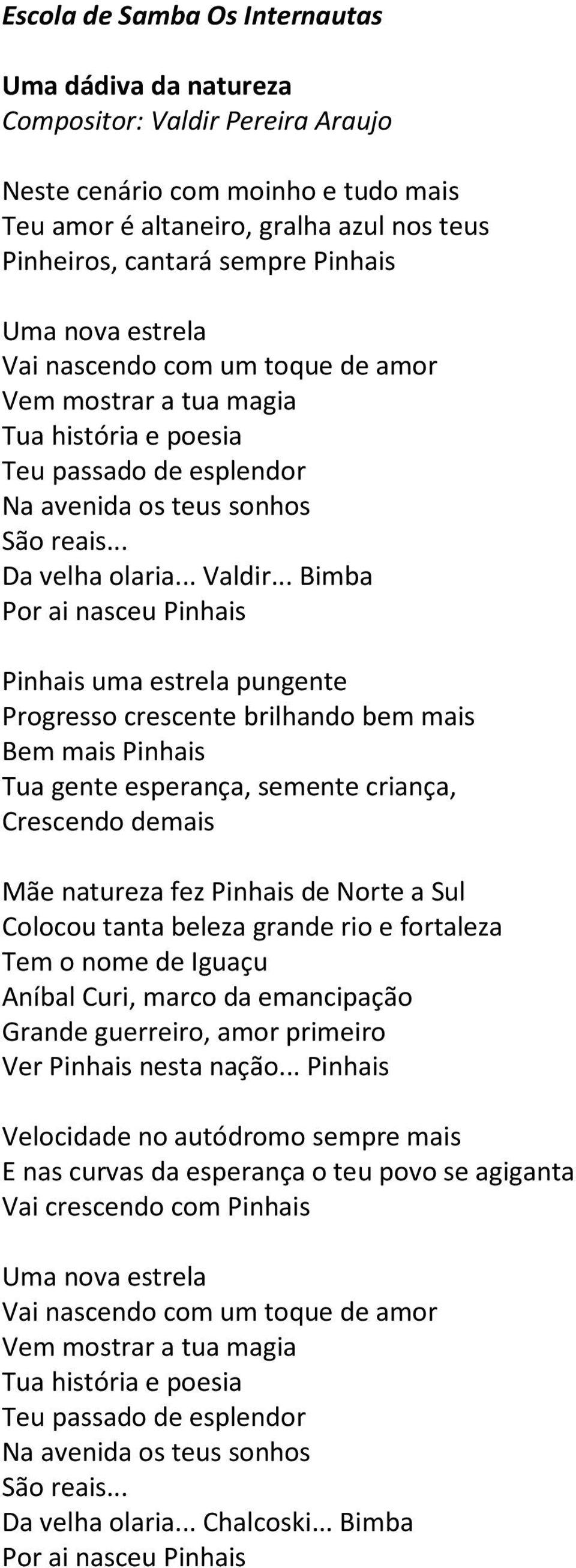 .. Bimba Por ai nasceu Pinhais Pinhais uma estrela pungente Progresso crescente brilhando bem mais Bem mais Pinhais Tua gente esperança, semente criança, Crescendo demais Mãe natureza fez Pinhais de