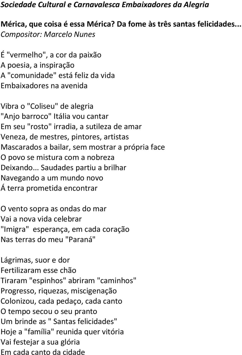 cantar Em seu "rosto" irradia, a sutileza de amar Veneza, de mestres, pintores, artistas Mascarados a bailar, sem mostrar a própria face O povo se mistura com a nobreza Deixando.