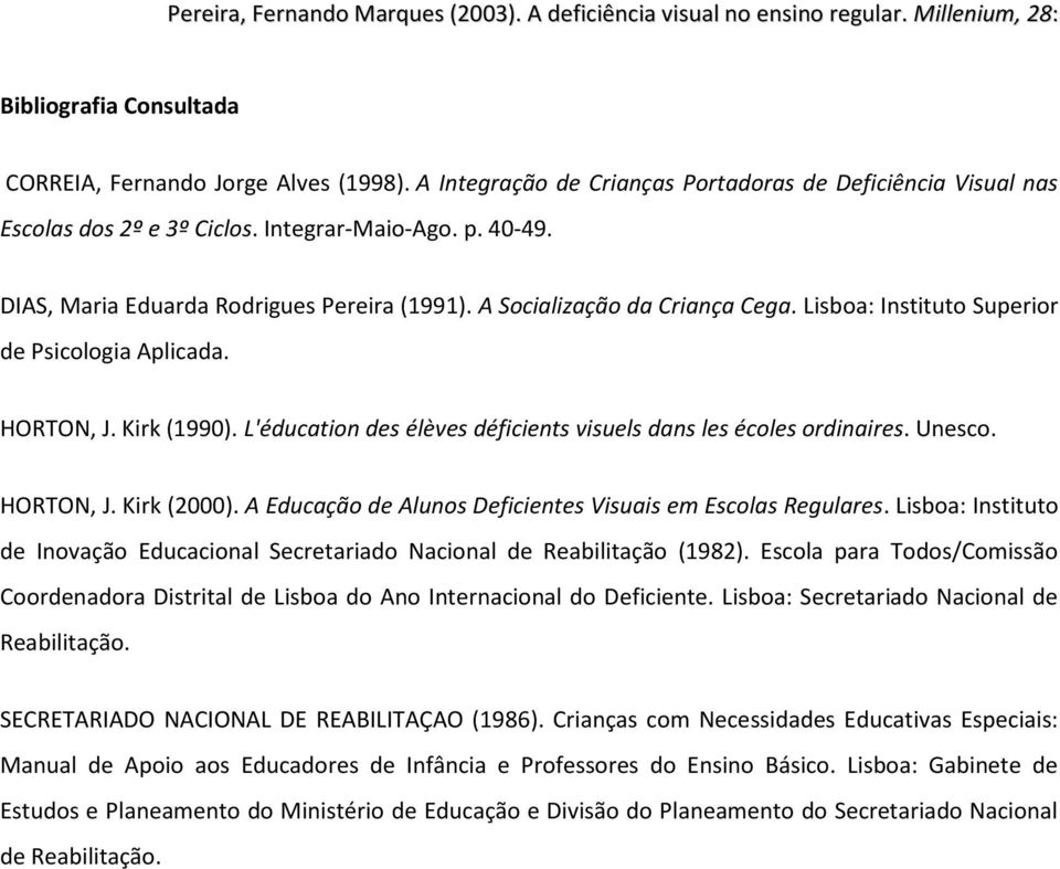 L'éducation des élèves déficients visuels dans les écoles ordinaires. Unesco. HORTON, J. Kirk (2000). A Educação de Alunos Deficientes Visuais em Escolas Regulares.