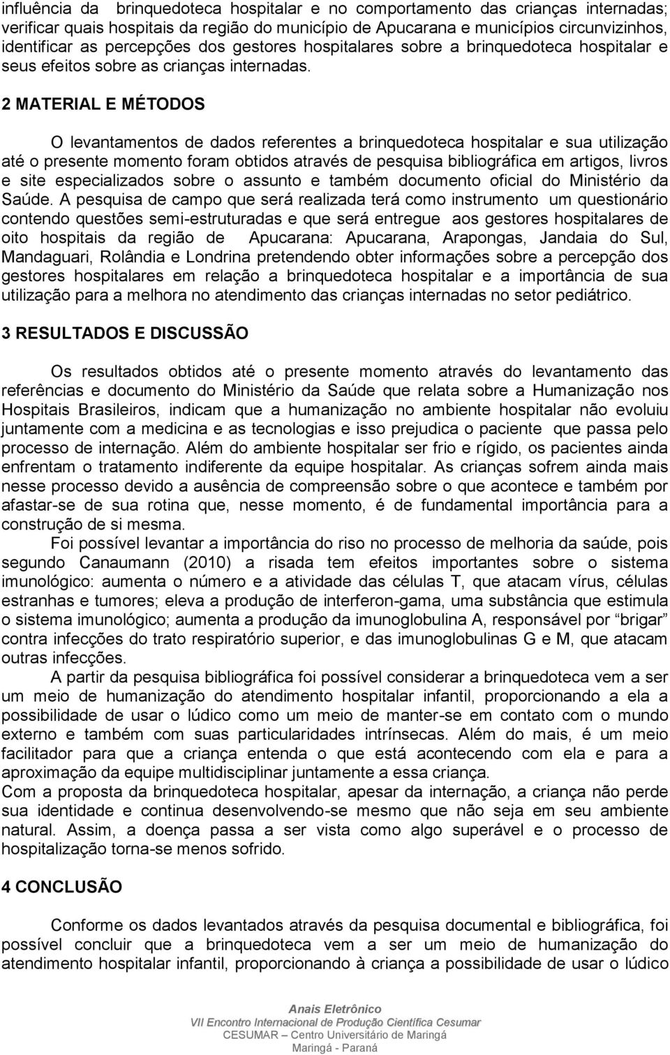 2 MATERIAL E MÉTODOS O levantamentos de dados referentes a brinquedoteca hospitalar e sua utilização até o presente momento foram obtidos através de pesquisa bibliográfica em artigos, livros e site