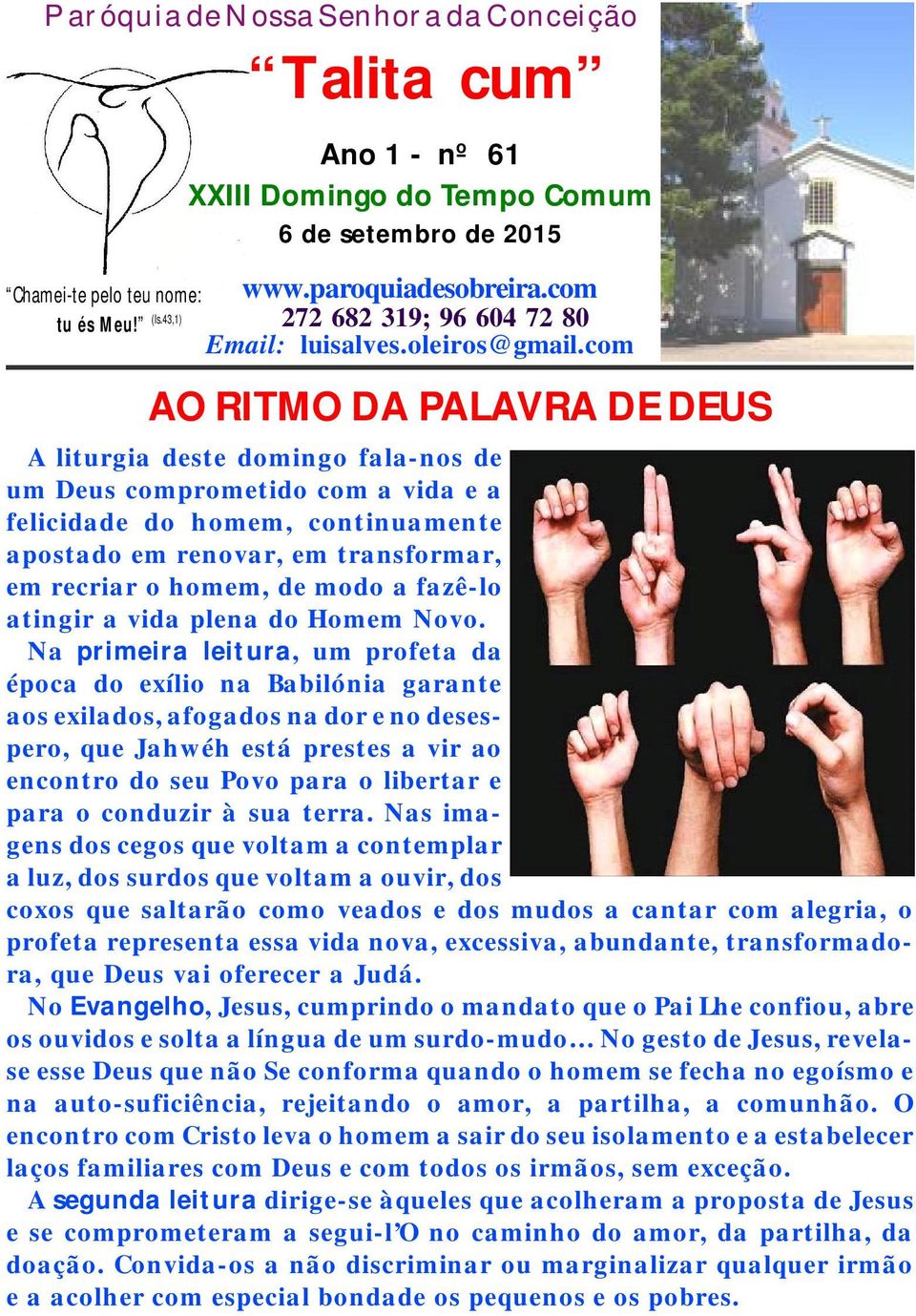 com AO RITMO DA PALAVRA DE DEUS A lit urgia dest e domingo fala-nos de um Deus compromet ido com a vida e a felicidade do homem, cont inuament e apost ado em renovar, em t ransformar, em recriar o