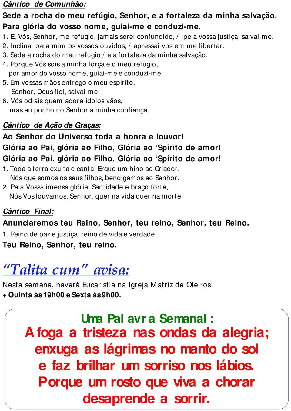 Sede a rocha do meu refugio / e a fortaleza da minha salvação. 4. Porque Vós sois a minha força e o meu refúgio, por amor do vosso nome, guiai-me e conduzi-me. 5.