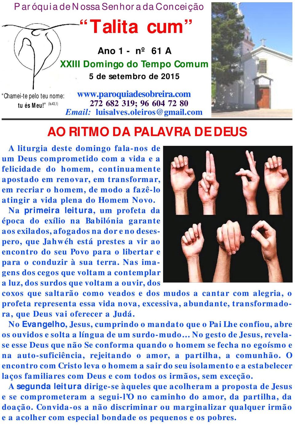 com AO RITMO DA PALAVRA DE DEUS A lit urgia dest e domingo fala-nos de um Deus compromet ido com a vida e a felicidade do homem, cont inuament e apost ado em renovar, em t ransformar, em recriar o