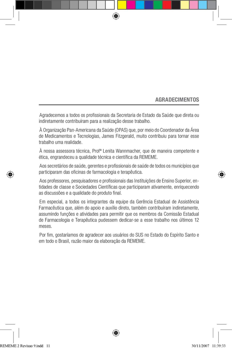 À nossa assessora técnica, Profª Lenita Wannmacher, que de maneira competente e ética, engrandeceu a qualidade técnica e científica da REMEME.