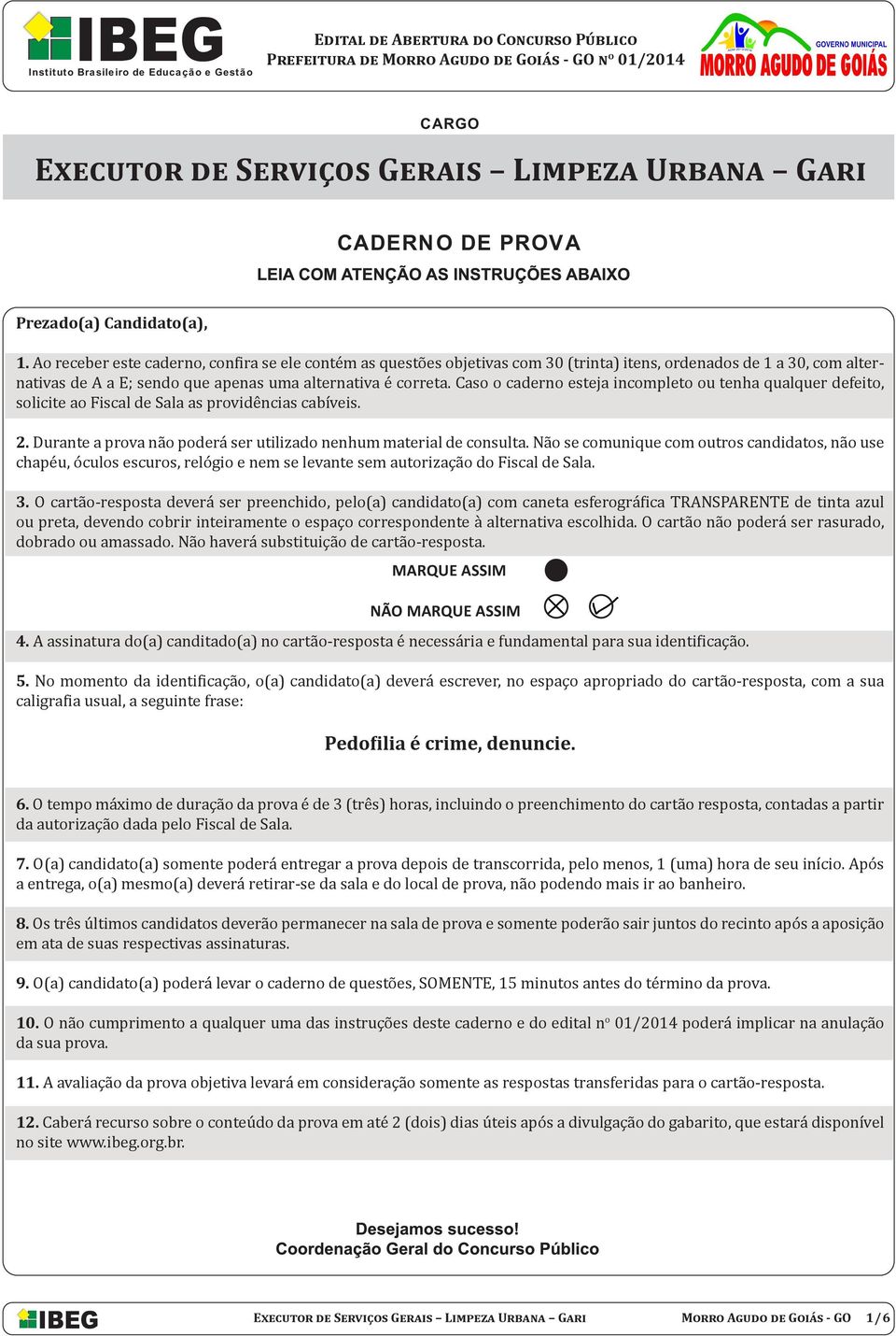 Ao receber este caderno, confira se ele contém as questões objetivas com 30 (trinta) itens, ordenados de 1 a 30, com alternativas de A a E; sendo que apenas uma alternativa é correta.