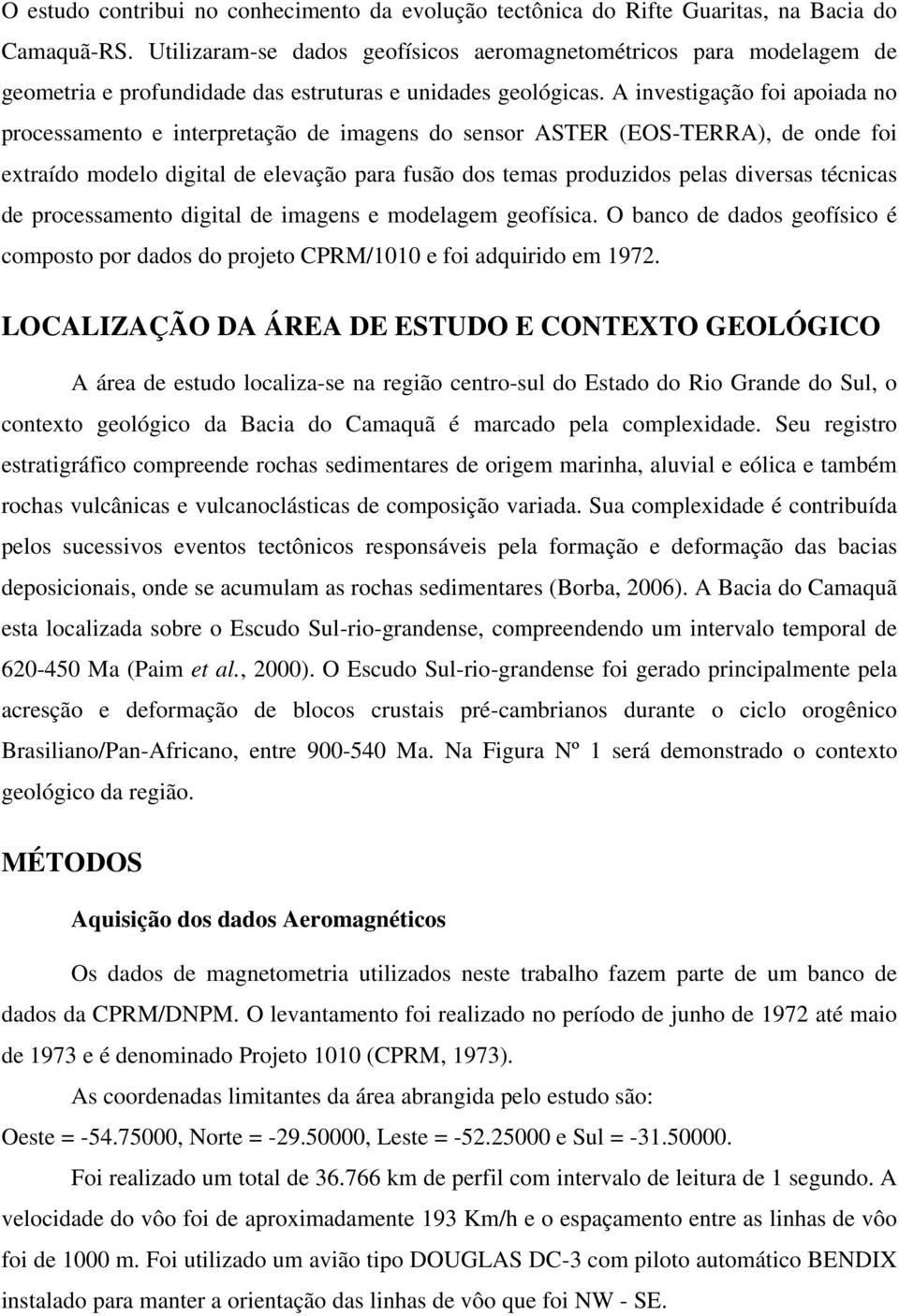 A investigação foi apoiada no processamento e interpretação de imagens do sensor ASTER (EOS-TERRA), de onde foi extraído modelo digital de elevação para fusão dos temas produzidos pelas diversas