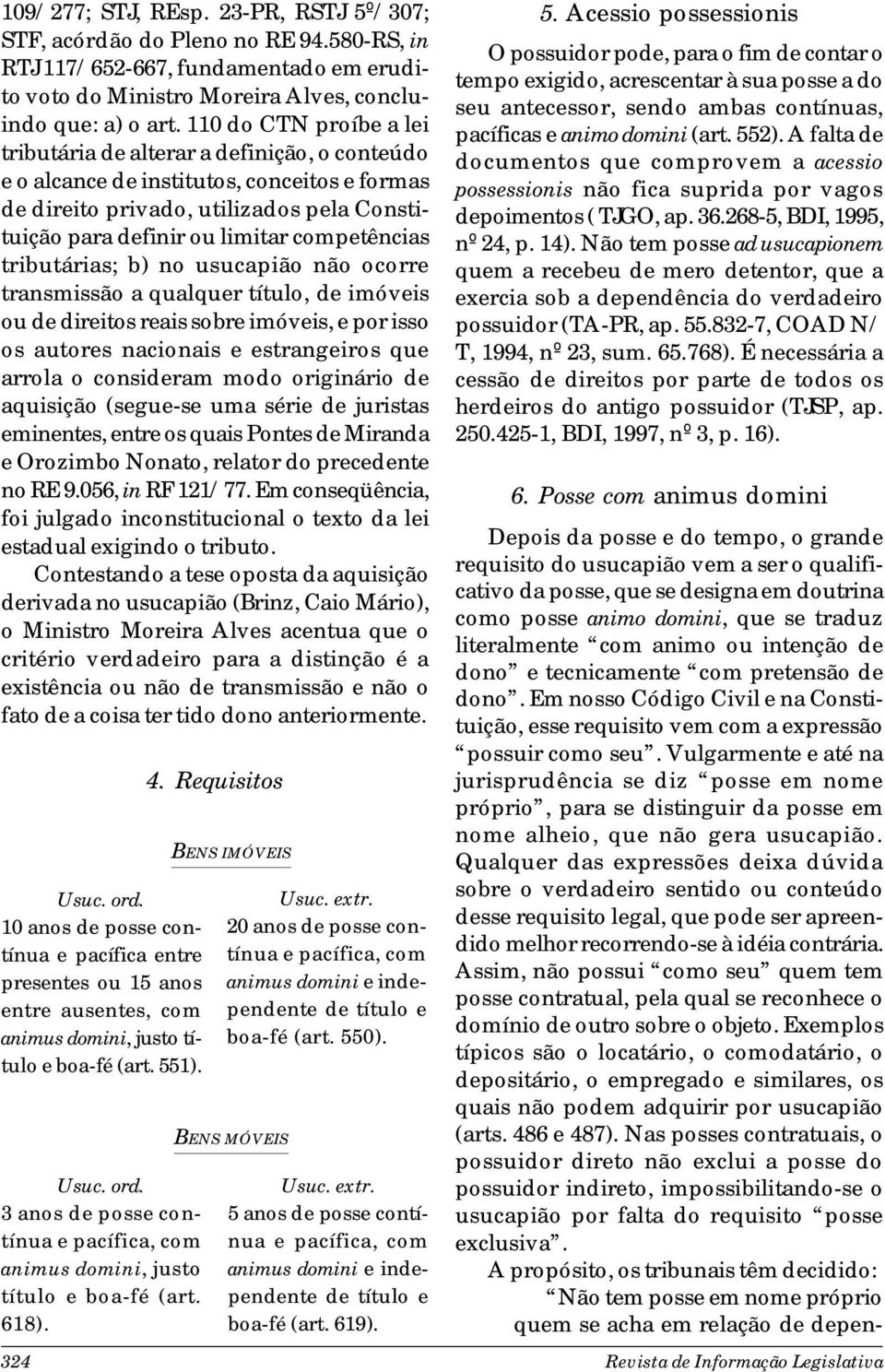 competências tributárias; b) no usucapião não ocorre transmissão a qualquer título, de imóveis ou de direitos reais sobre imóveis, e por isso os autores nacionais e estrangeiros que arrola o