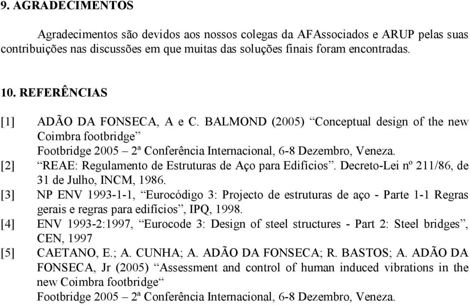 [2] REAE: Regulamento de Estruturas de Aço para Edifícios. Decreto-Lei nº 211/86, de 31 de Julho, INCM, 1986.