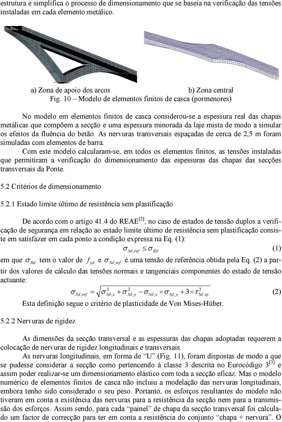 mista de modo a simular os efeitos da fluência do betão. As nervuras transversais espaçadas de cerca de 2,5 m foram simuladas com elementos de barra.