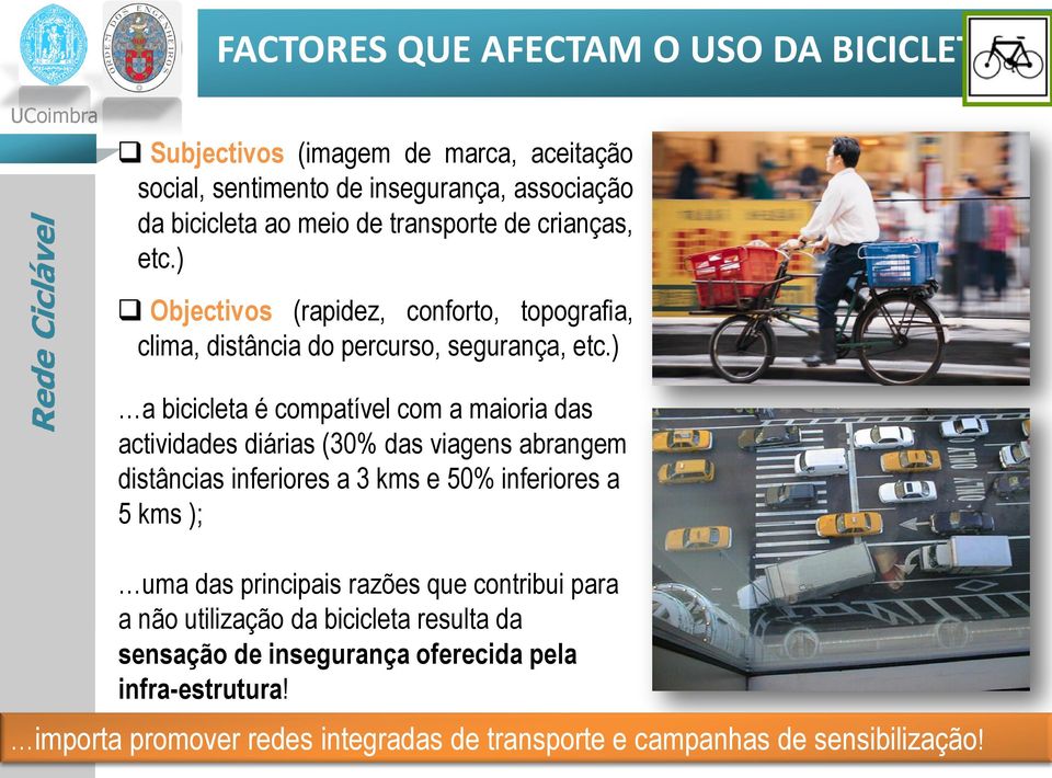 ) a bicicleta é compatível com a maioria das actividades diárias (30% das viagens abrangem distâncias inferiores a 3 kms e 50% inferiores a 5 kms ); uma das