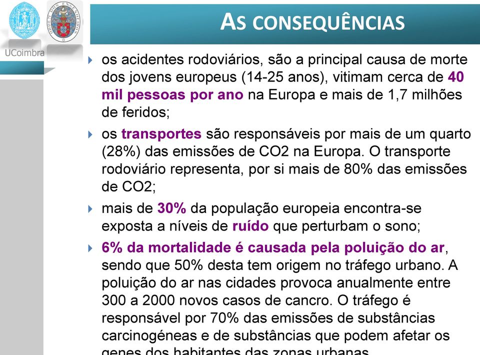 O transporte rodoviário representa, por si mais de 80% das emissões de CO2; mais de 30% da população europeia encontra-se exposta a níveis de ruído que perturbam o sono; 6% da mortalidade