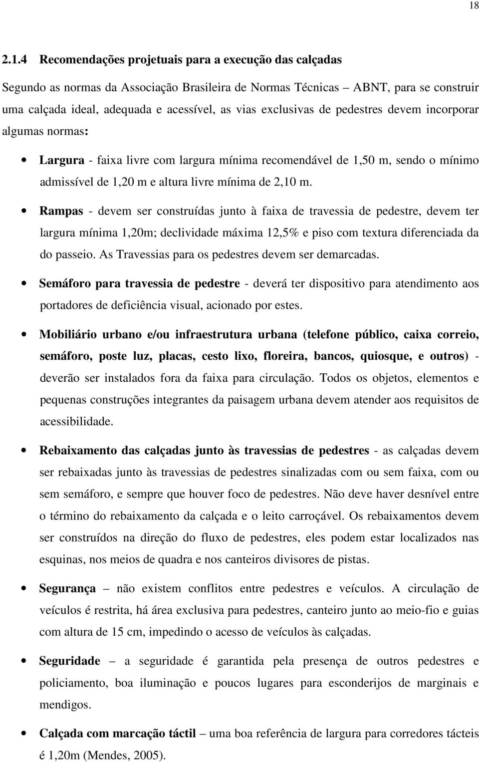 Rampas - devem ser construídas junto à faixa de travessia de pedestre, devem ter largura mínima 1,20m; declividade máxima 12,5% e piso com textura diferenciada da do passeio.