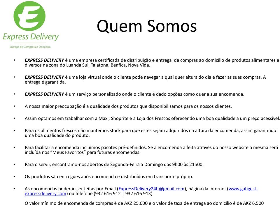 EXPRESS DELIVERY é um serviço personalizado onde o cliente é dado opções como quer a sua encomenda. A nossa maior preocupação é a qualidade dos produtos que disponibilizamos para os nossos clientes.