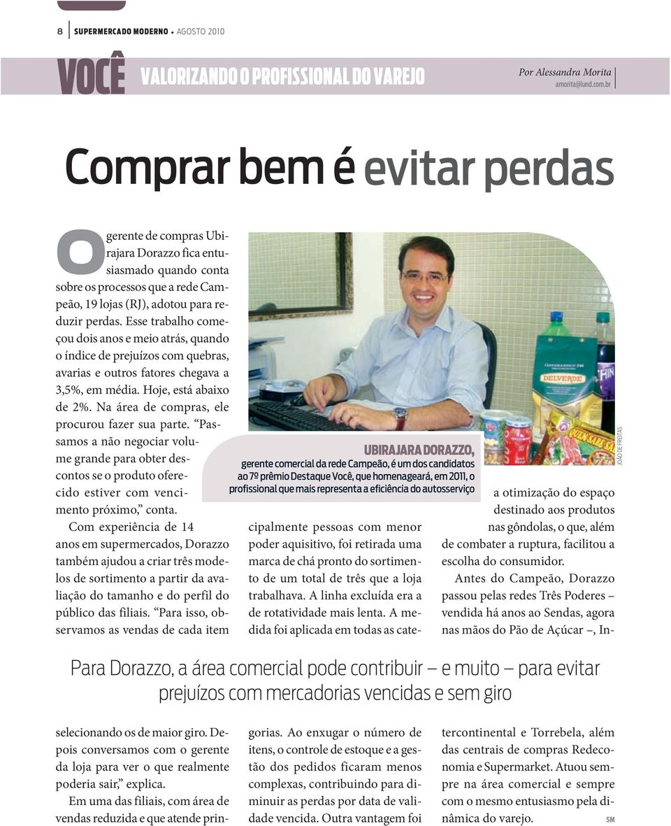 Esse trabalho começou dois anos e meio atrás, quando o índice de prejuízos com quebras, avarias e outros fatores chegava a 3,5%, em média. Hoje, está abaixo de 2%.