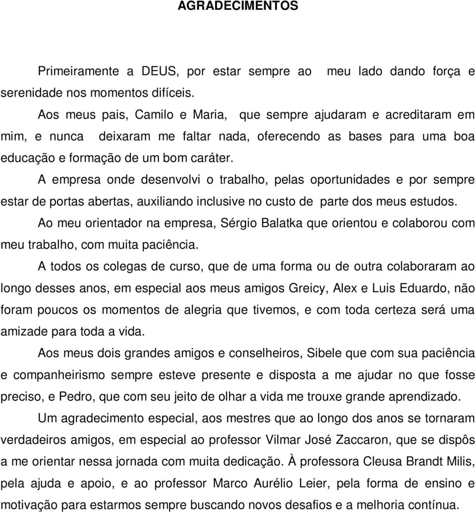 A empresa onde desenvolvi o trabalho, pelas oportunidades e por sempre estar de portas abertas, auxiliando inclusive no custo de parte dos meus estudos.