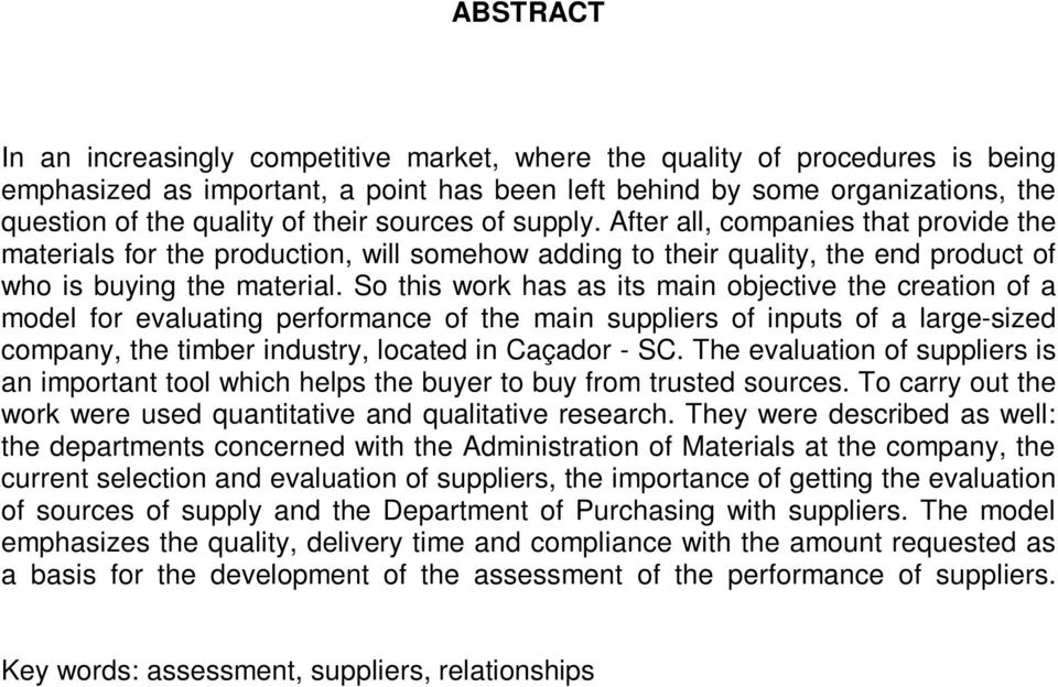 So this work has as its main objective the creation of a model for evaluating performance of the main suppliers of inputs of a large-sized company, the timber industry, located in Caçador - SC.