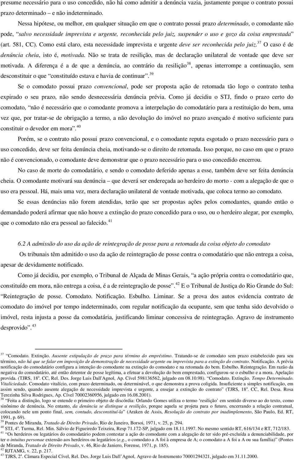 da coisa emprestada (art. 581, CC). Como está claro, esta necessidade imprevista e urgente deve ser reconhecida pelo juiz. 37 O caso é de denúncia cheia, isto é, motivada.