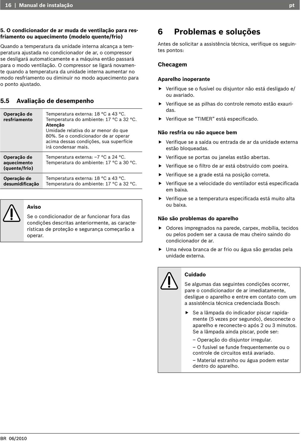 compressor se desligará automaticamente e a máquina então passará para o modo ventilação.