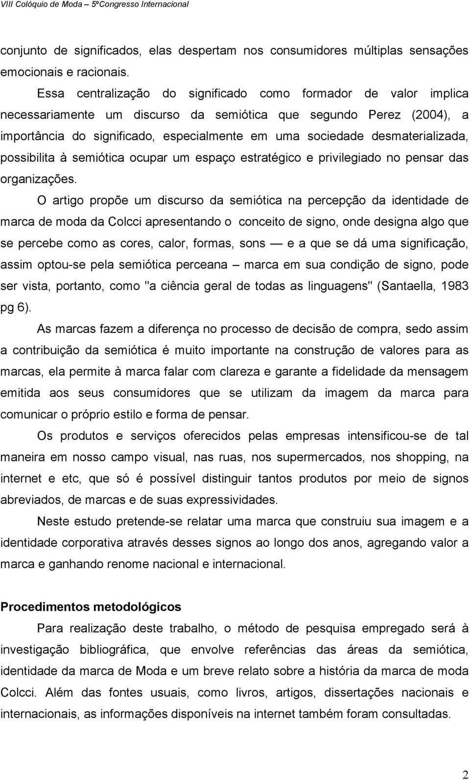 desmaterializada, possibilita à semiótica ocupar um espaço estratégico e privilegiado no pensar das organizações.