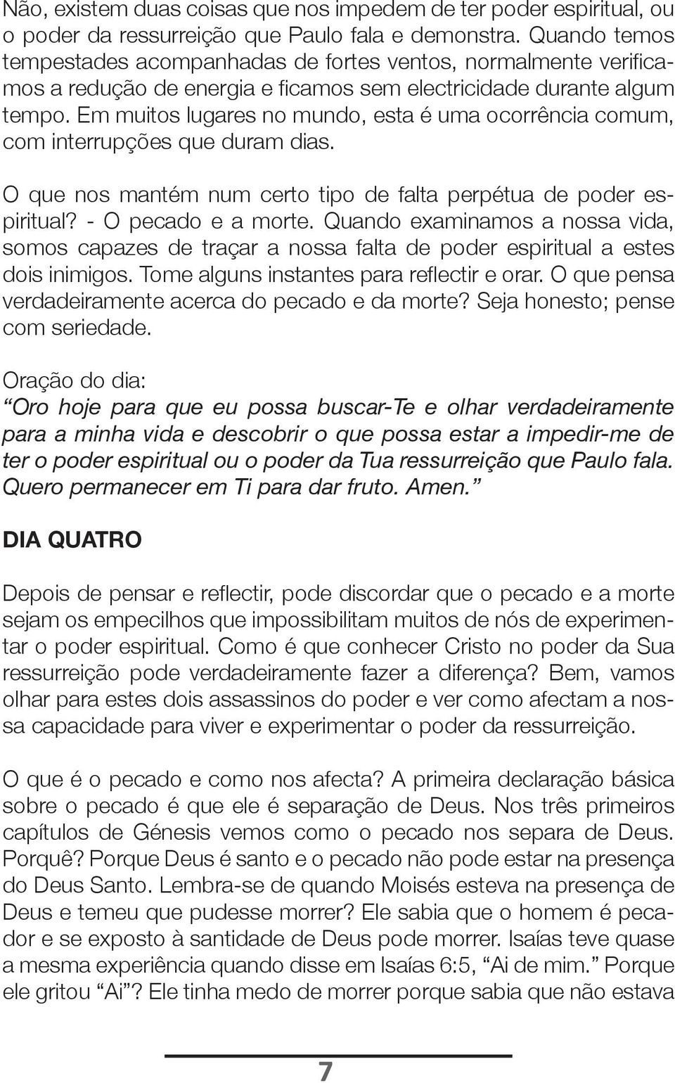 Em muitos lugares no mundo, esta é uma ocorrência comum, com interrupções que duram dias. O que nos mantém num certo tipo de falta perpétua de poder espiritual? - O pecado e a morte.