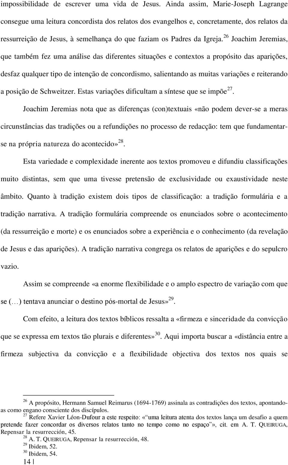 26 Joachim Jeremias, que também fez uma análise das diferentes situações e contextos a propósito das aparições, desfaz qualquer tipo de intenção de concordismo, salientando as muitas variações e