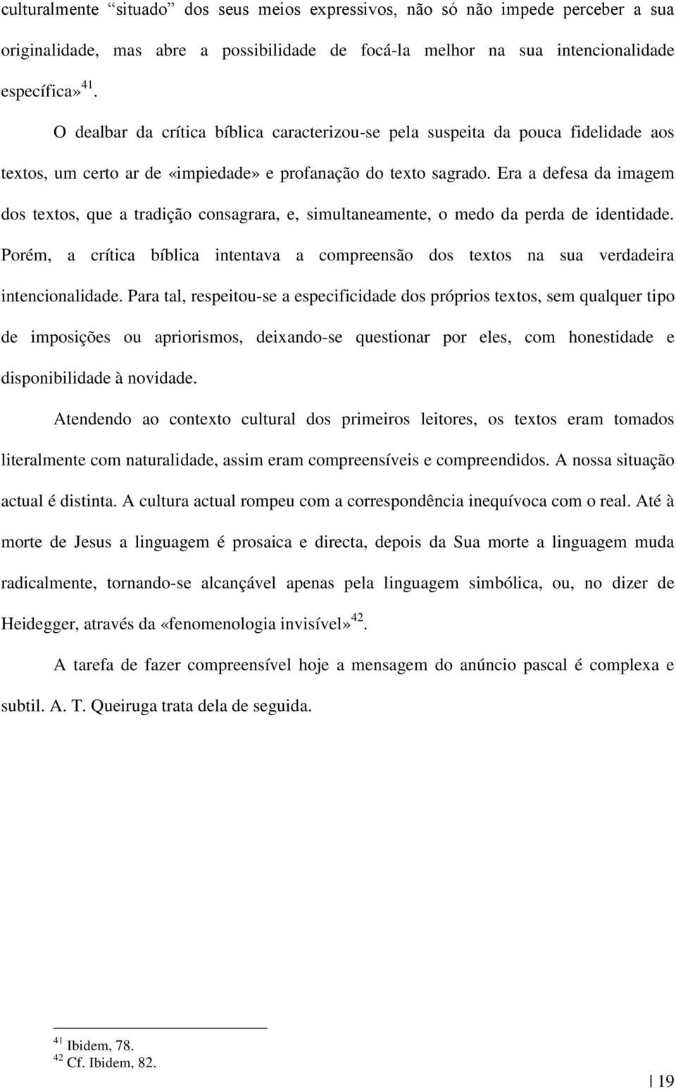 Era a defesa da imagem dos textos, que a tradição consagrara, e, simultaneamente, o medo da perda de identidade.