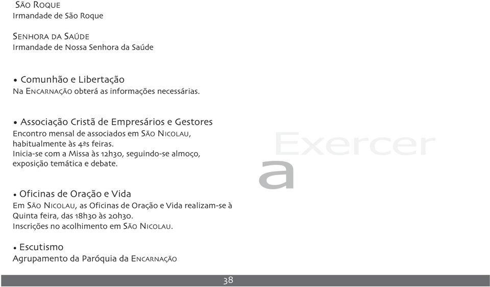 Inicia-se com a Missa às h, seguindo-se almoço, exposição temática e debate.