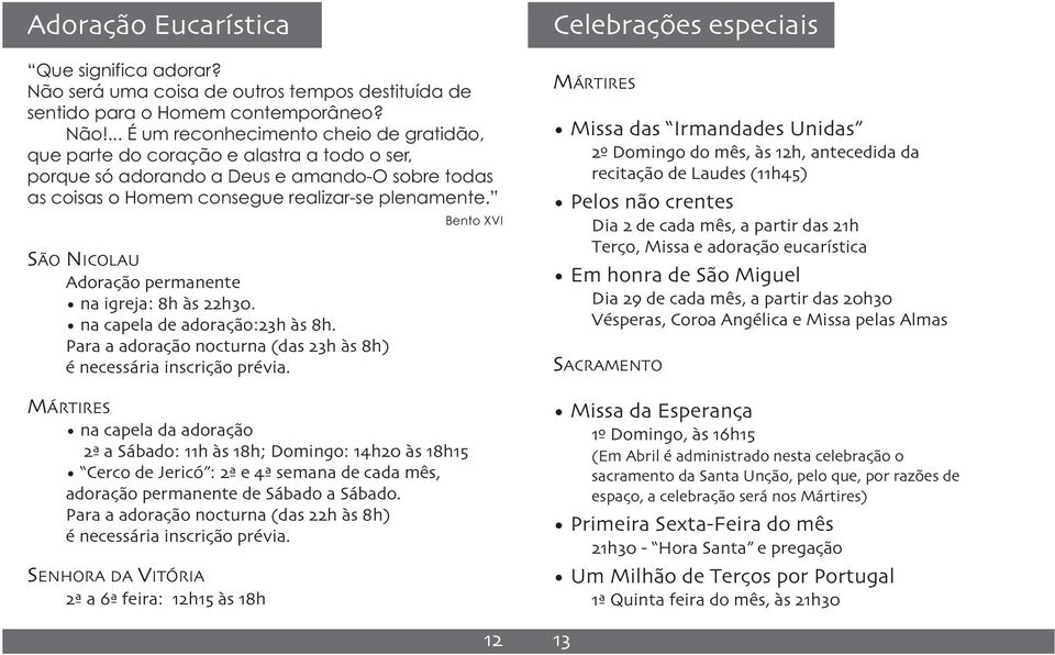 ... É um reconhecimento cheio de gratidão, que parte do coração e alastra a todo o ser, porque só adorando a Deus e amando-o sobre todas as coisas o Homem consegue realizar-se plenamente.