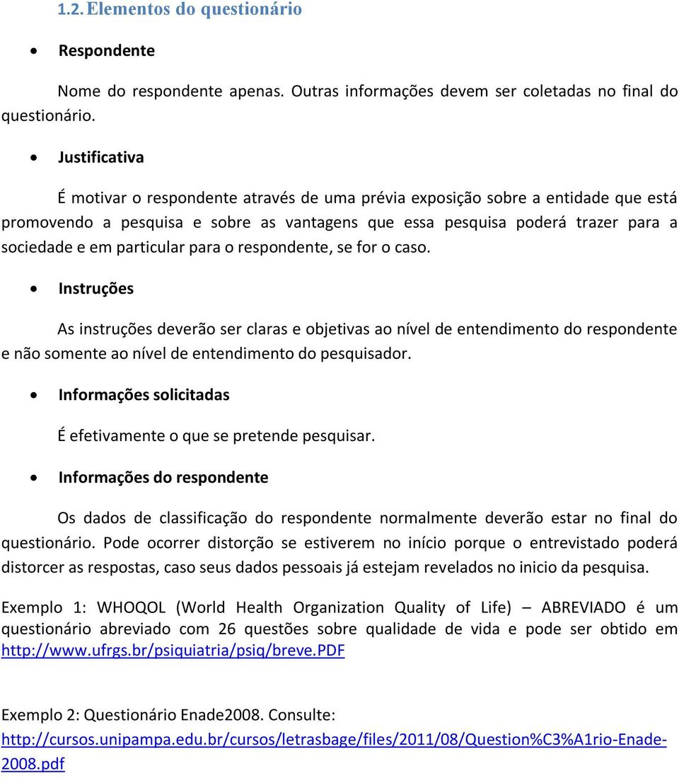 particular para o respondente, se for o caso. Instruções As instruções deverão ser claras e objetivas ao nível de entendimento do respondente e não somente ao nível de entendimento do pesquisador.