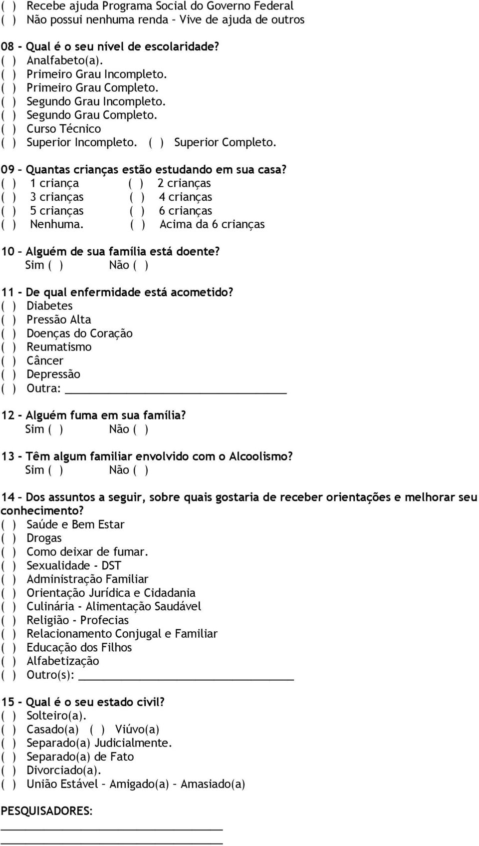 ( ) 1 criança ( ) 2 crianças ( ) 3 crianças ( ) 4 crianças ( ) 5 crianças ( ) 6 crianças ( ) Nenhuma. ( ) Acima da 6 crianças 10 Alguém de sua família está doente?