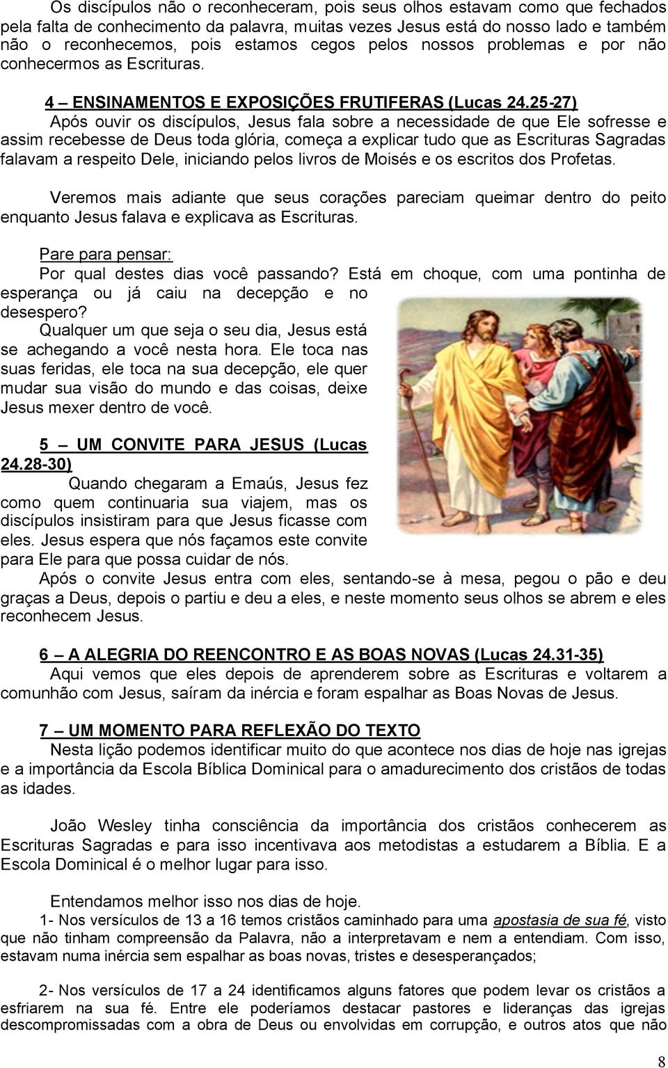 25-27) Após ouvir os discípulos, Jesus fala sobre a necessidade de que Ele sofresse e assim recebesse de Deus toda glória, começa a explicar tudo que as Escrituras Sagradas falavam a respeito Dele,