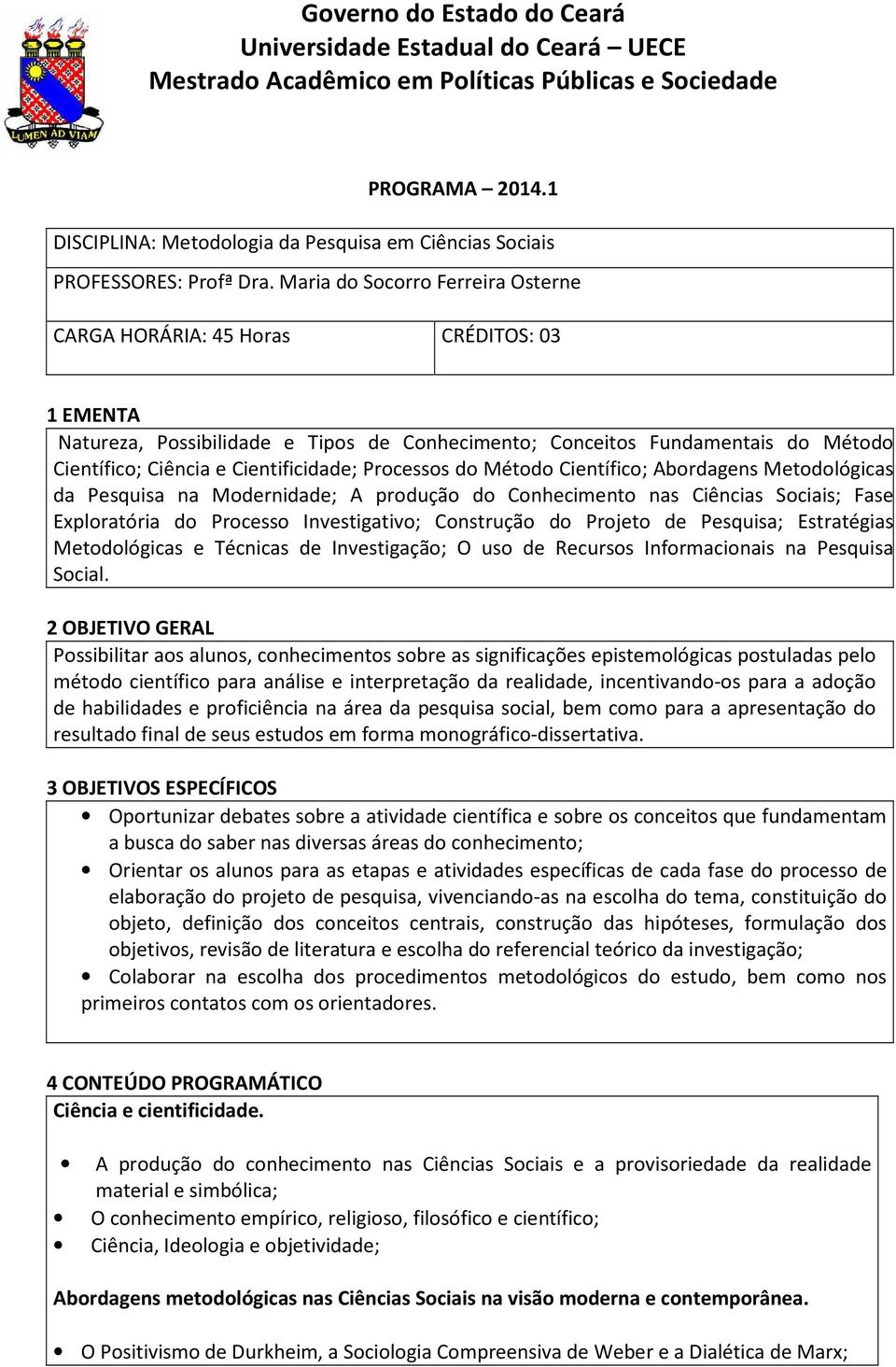 Maria do Socorro Ferreira Osterne CARGA HORÁRIA: 45 Horas CRÉDITOS: 03 1 EMENTA Natureza, Possibilidade e Tipos de Conhecimento; Conceitos Fundamentais do Método Científico; Ciência e Cientificidade;