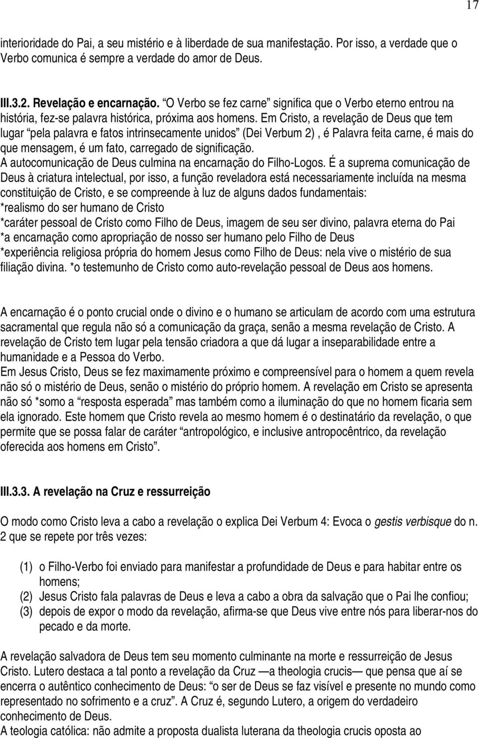 Em Cristo, a revelação de Deus que tem lugar pela palavra e fatos intrinsecamente unidos (Dei Verbum 2), é Palavra feita carne, é mais do que mensagem, é um fato, carregado de significação.