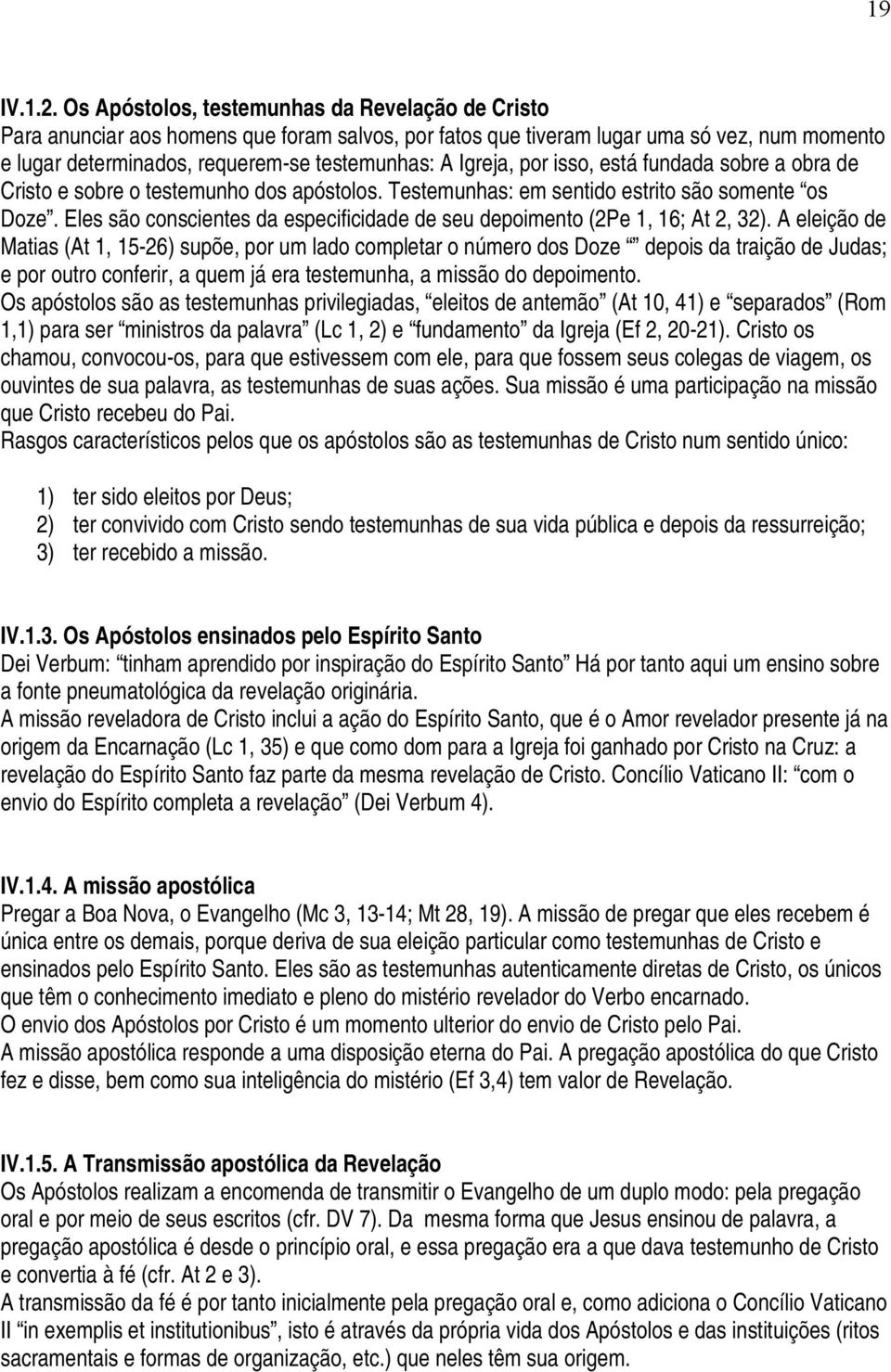 Igreja, por isso, está fundada sobre a obra de Cristo e sobre o testemunho dos apóstolos. Testemunhas: em sentido estrito são somente os Doze.