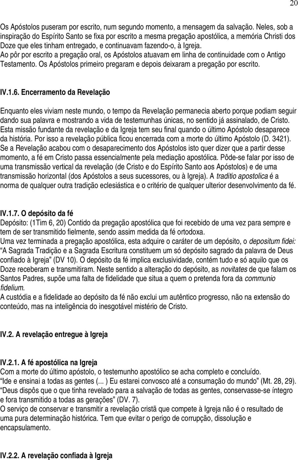 Ao pôr por escrito a pregação oral, os Apóstolos atuavam em linha de continuidade com o Antigo Testamento. Os Apóstolos primeiro pregaram e depois deixaram a pregação por escrito. IV.1.6.