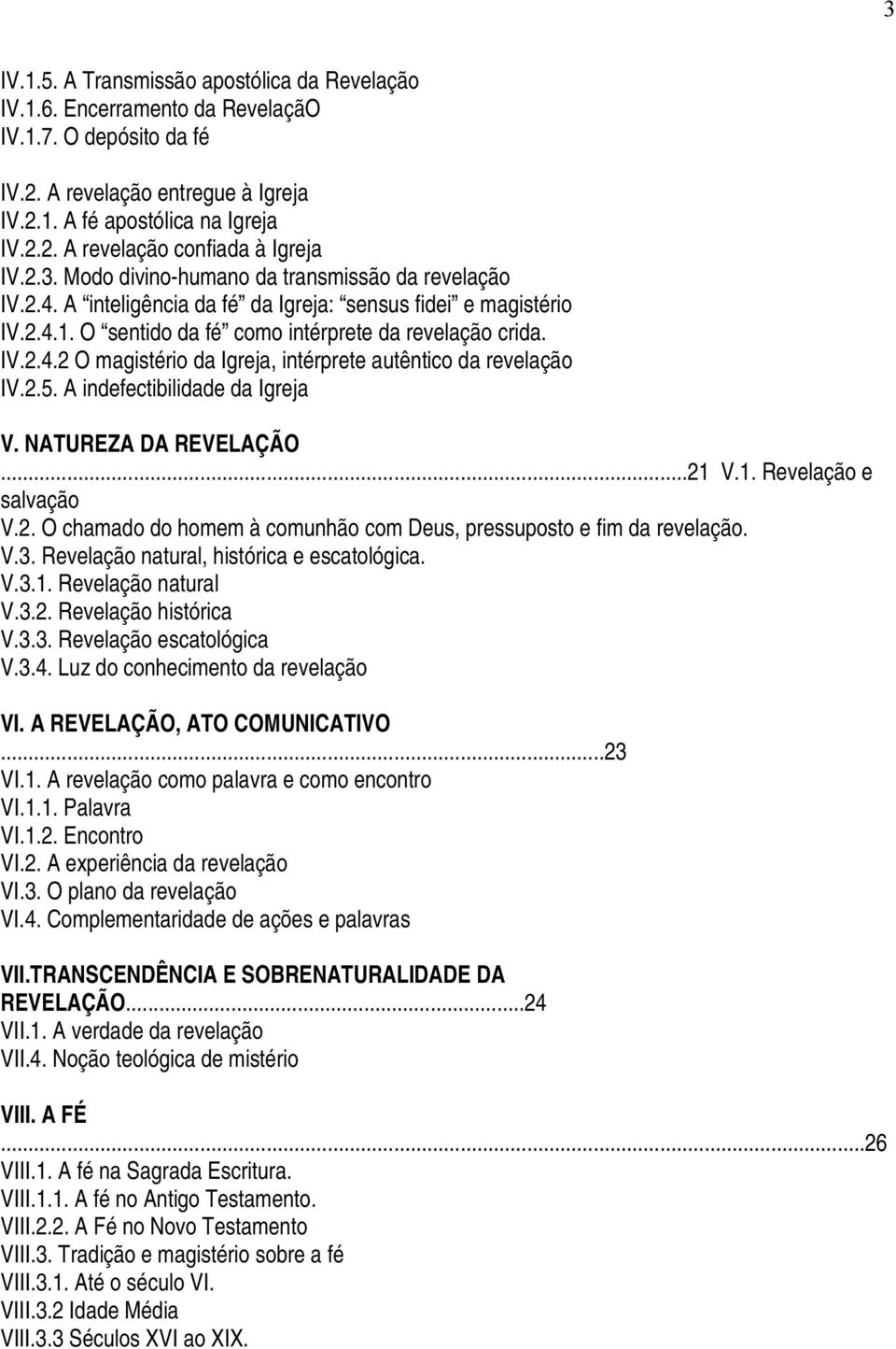 2.5. A indefectibilidade da Igreja V. NATUREZA DA REVELAÇÃO...21 V.1. Revelação e salvação V.2. O chamado do homem à comunhão com Deus, pressuposto e fim da revelação. V.3.