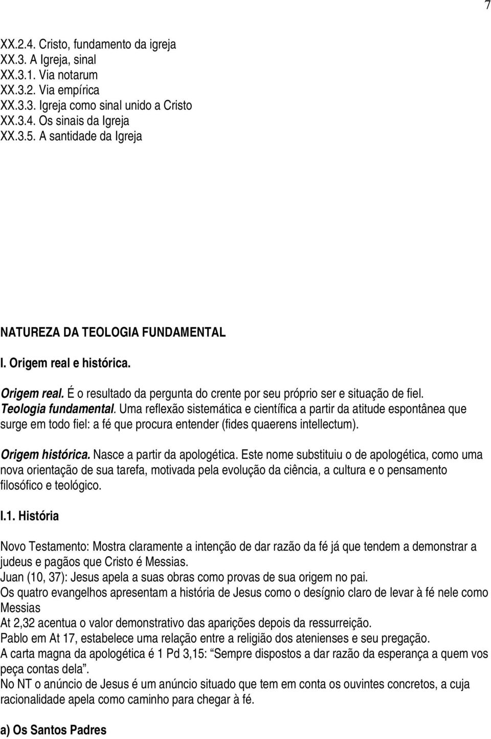 Uma reflexão sistemática e científica a partir da atitude espontânea que surge em todo fiel: a fé que procura entender (fides quaerens intellectum). Origem histórica. Nasce a partir da apologética.