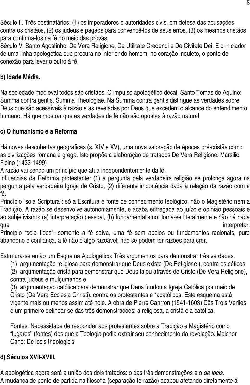 confirmá-los na fé no meio das provas. Século V. Santo Agostinho: De Vera Religione, De Utilitate Credendi e De Civitate Dei.