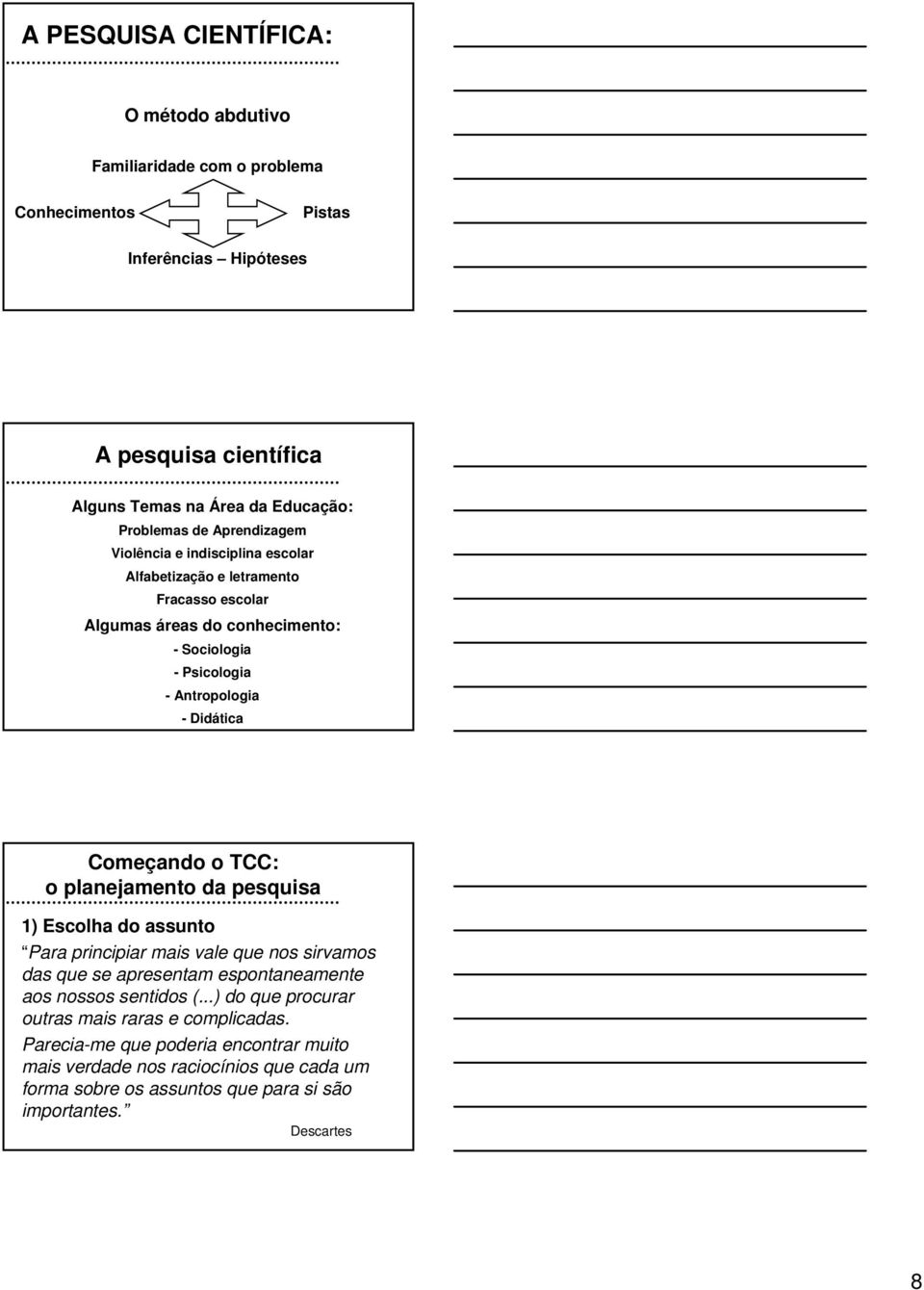 Antropologia - Didática Começando o TCC: 1) Escolha do assunto Para principiar mais vale que nos sirvamos das que se apresentam espontaneamente aos nossos sentidos (.