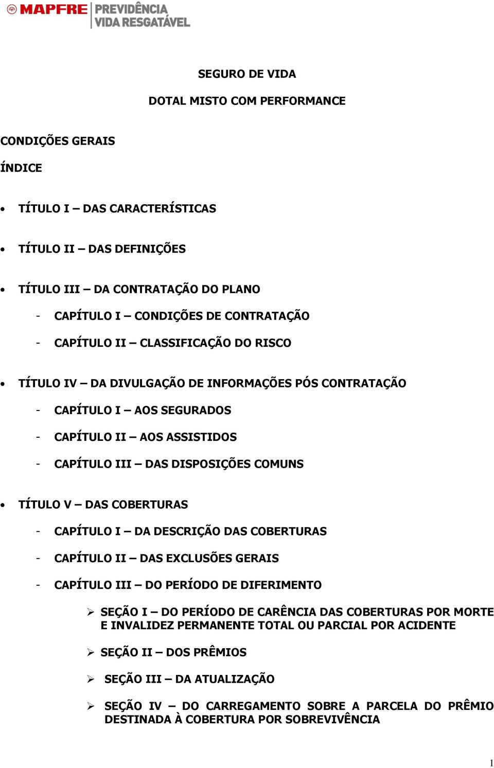 COMUNS TÍTULO V DAS COBERTURAS - CAPÍTULO I DA DESCRIÇÃO DAS COBERTURAS - CAPÍTULO II DAS EXCLUSÕES GERAIS - CAPÍTULO III DO PERÍODO DE DIFERIMENTO SEÇÃO I DO PERÍODO DE CARÊNCIA DAS