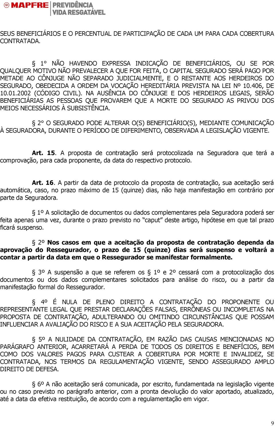 RESTANTE AOS HERDEIROS DO SEGURADO, OBEDECIDA A ORDEM DA VOCAÇÃO HEREDITÁRIA PREVISTA NA LEI Nº 10.406, DE 10.01.2002 (CÓDIGO CIVIL).
