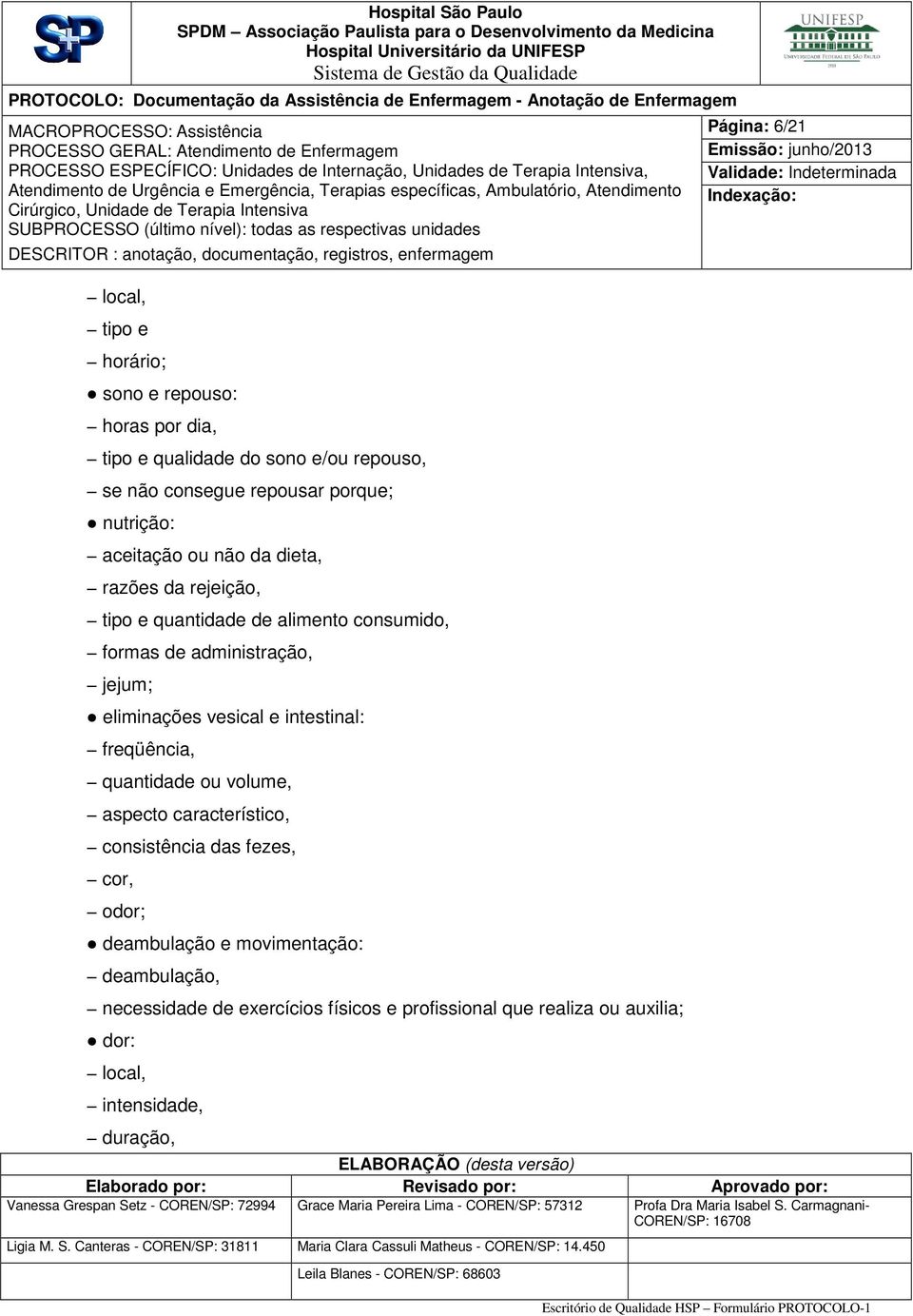 vesical e intestinal: freqüência, quantidade ou volume, aspecto característico, consistência das fezes, cor, odor; deambulação e