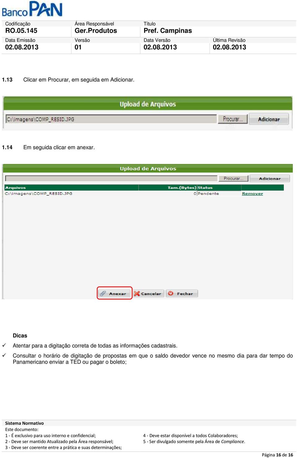 Dicas Atentar para a digitação correta de todas as informações cadastrais.