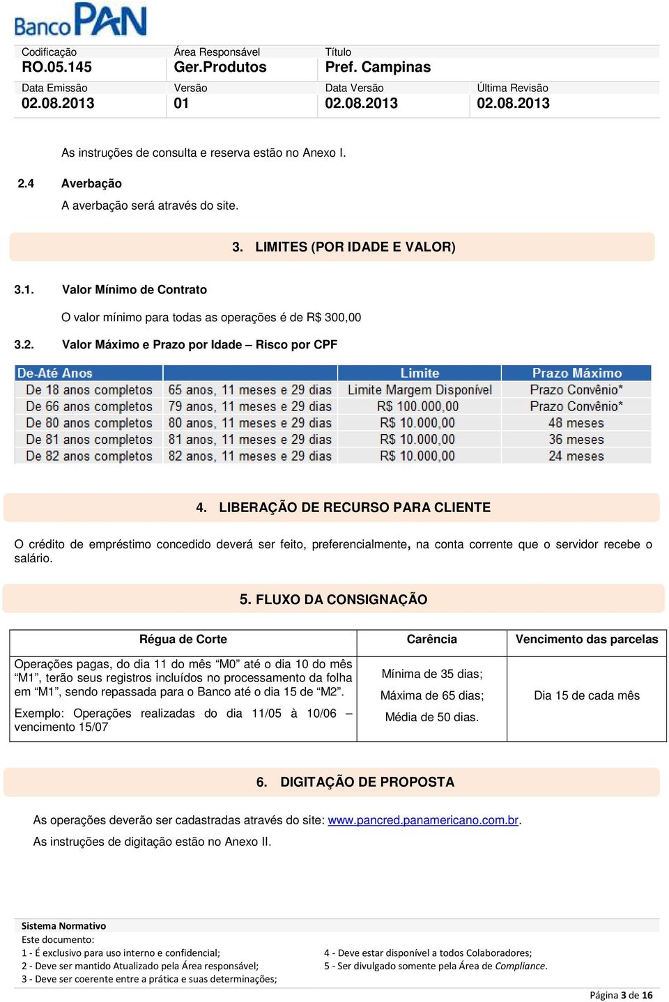 LIBERAÇÃO DE RECURSO PARA CLIENTE O crédito de empréstimo concedido deverá ser feito, preferencialmente, na conta corrente que o servidor recebe o salário. 5.