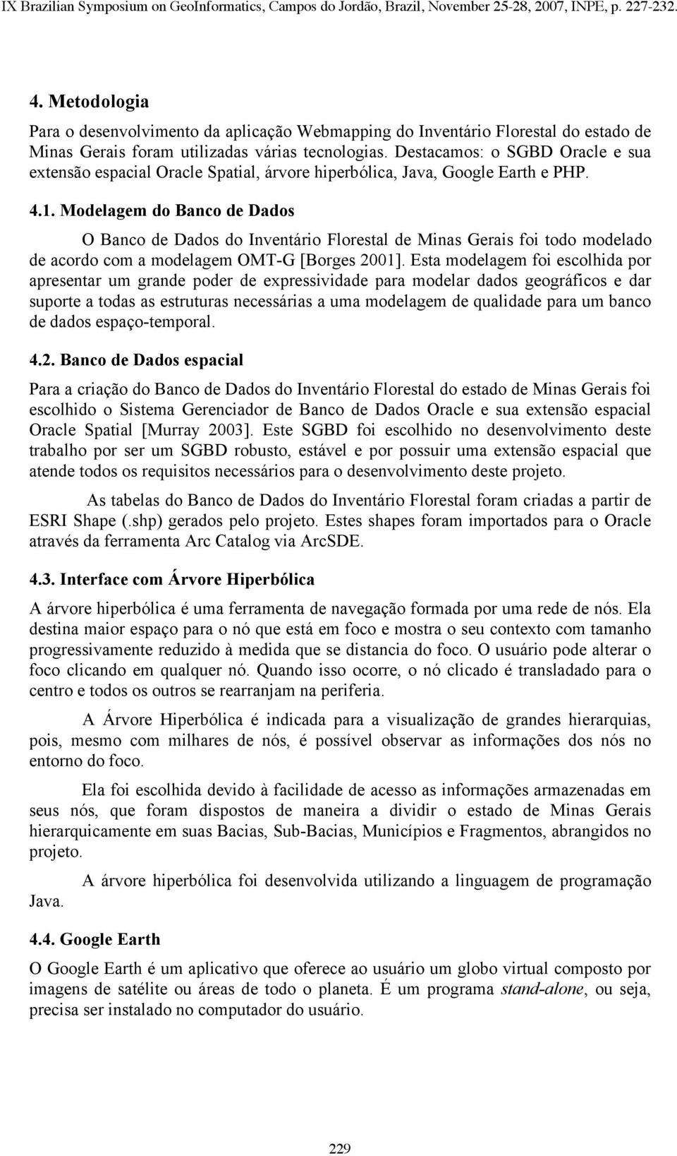 Modelagem do Banco de Dados O Banco de Dados do Inventário Florestal de Minas Gerais foi todo modelado de acordo com a modelagem OMT-G [Borges 2001].