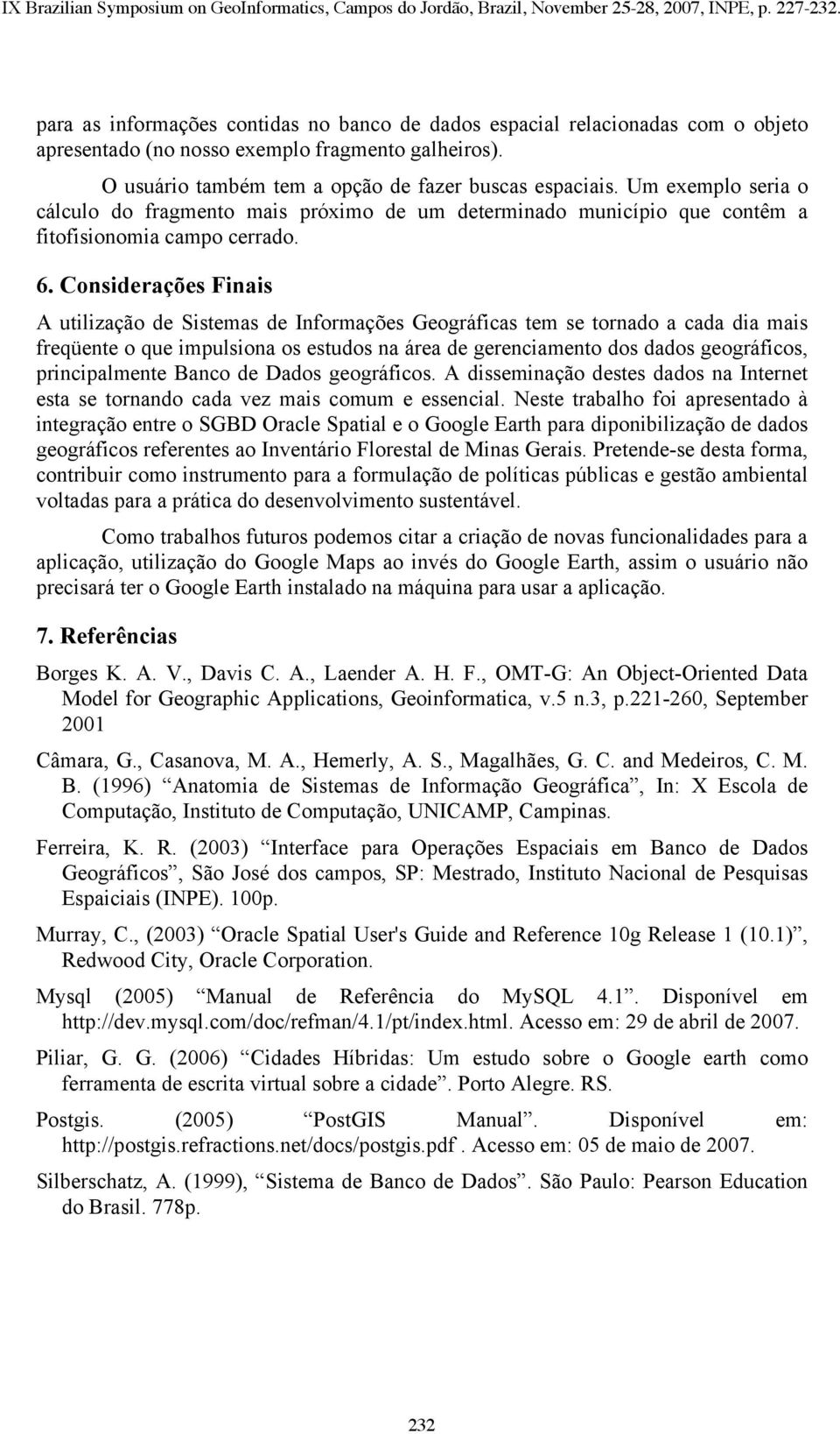 Considerações Finais A utilização de Sistemas de Informações Geográficas tem se tornado a cada dia mais freqüente o que impulsiona os estudos na área de gerenciamento dos dados geográficos,